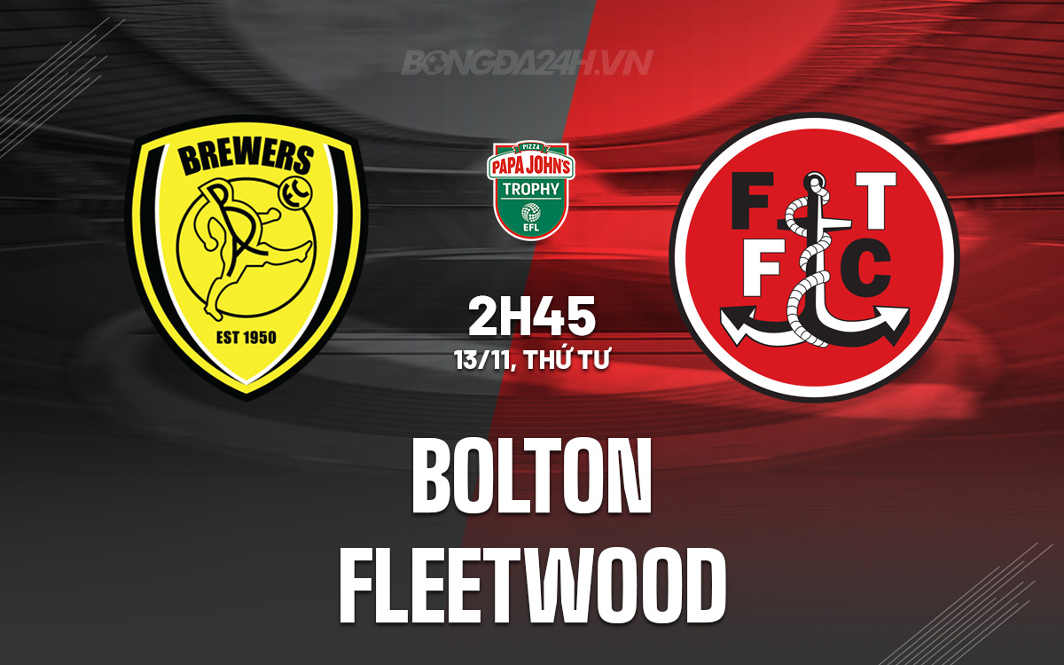 Bolton vs Fleetwood Bolton: Đội đi tiếp Vòng 1/8? 1 Bolton đấu Fleetwood Bolton Sẵn Sàng Đảm Bảo Suất Vào Vòng 1/8